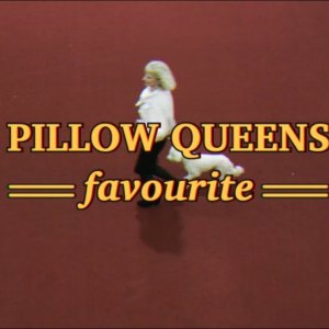 Pillow Queens - Favourite